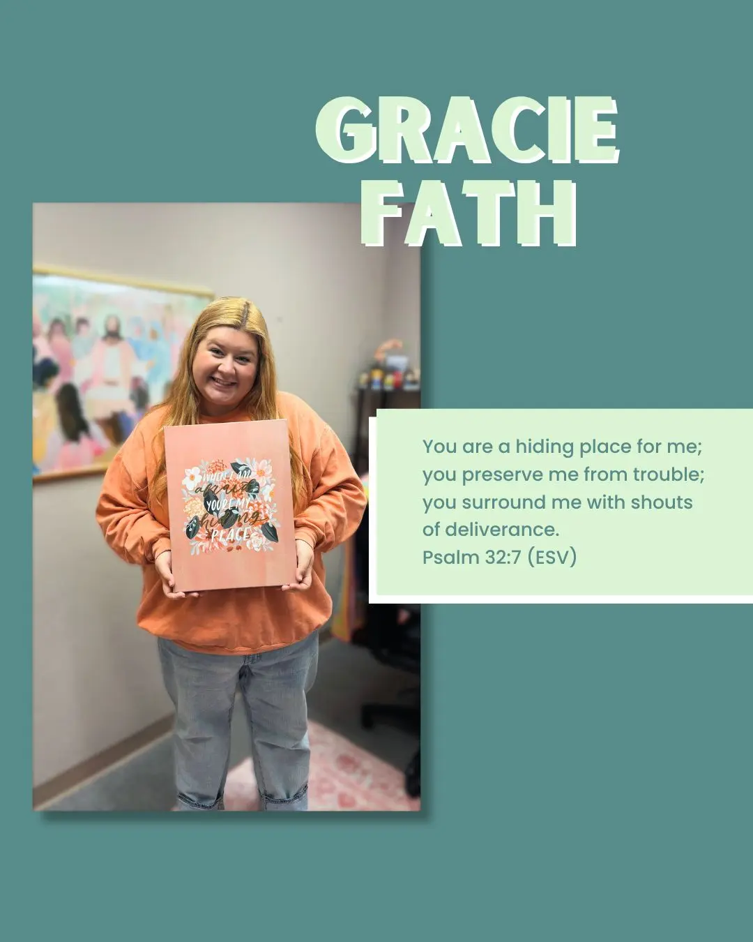 This Sunday, Gracie shares a verse related to the artwork in her office:
You are a hiding place for me; you preserve me from trouble; you surround me with shouts of deliverance.
Psalm 32:7 (ESV)