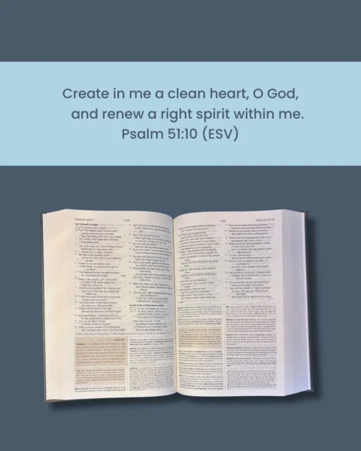 Happy Scripture Sunday!
Create in me a clean heart, O God, and renew a right spirit within me.
Psalm 51:10 (ESV)