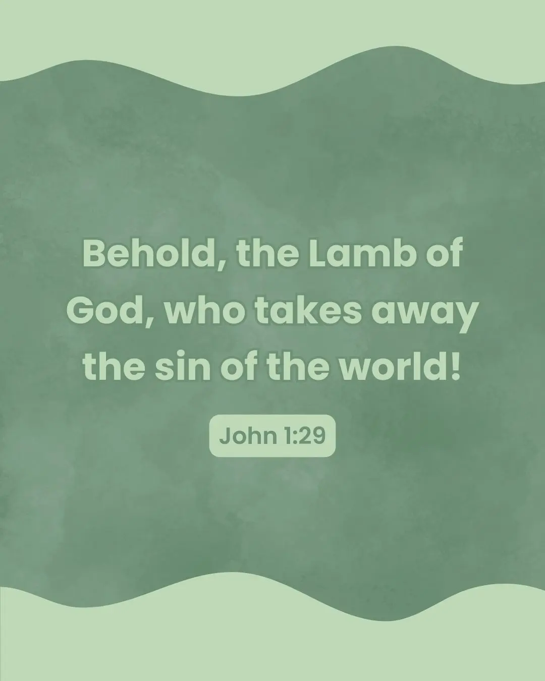 Today's scripture comes from John 1:29 (ESV): The next day he saw Jesus coming toward him, and said, “Behold, the Lamb of God, who takes away the sin of the world!"