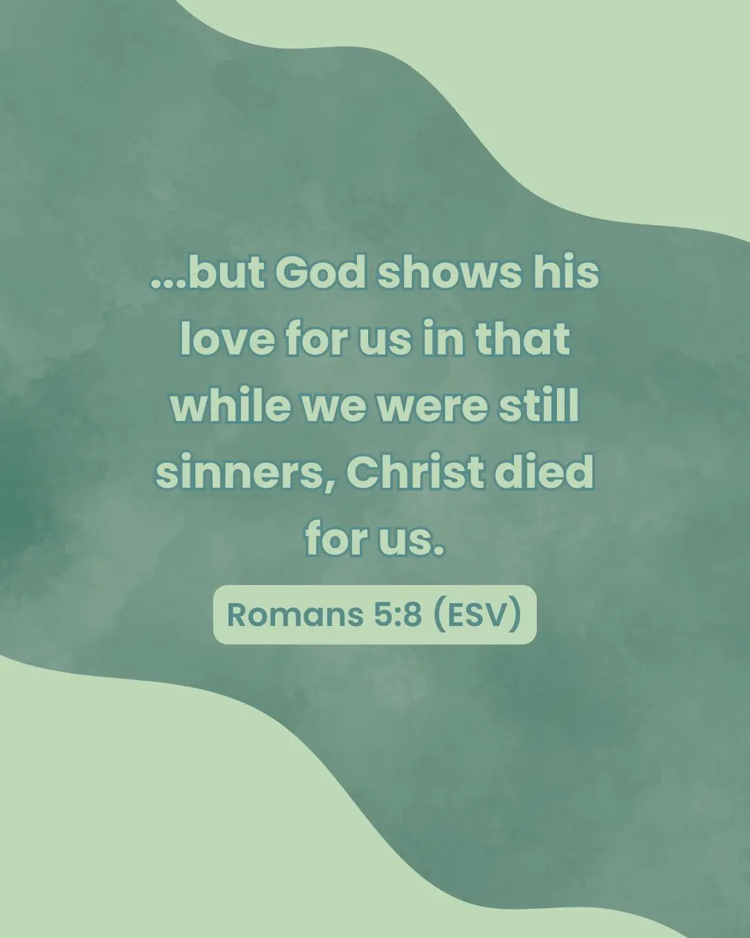 Our scripture for today comes from Romans: ...but God shows his love for us in that while we were still sinners, Christ died for us.

Romans 5:8 (ESV)