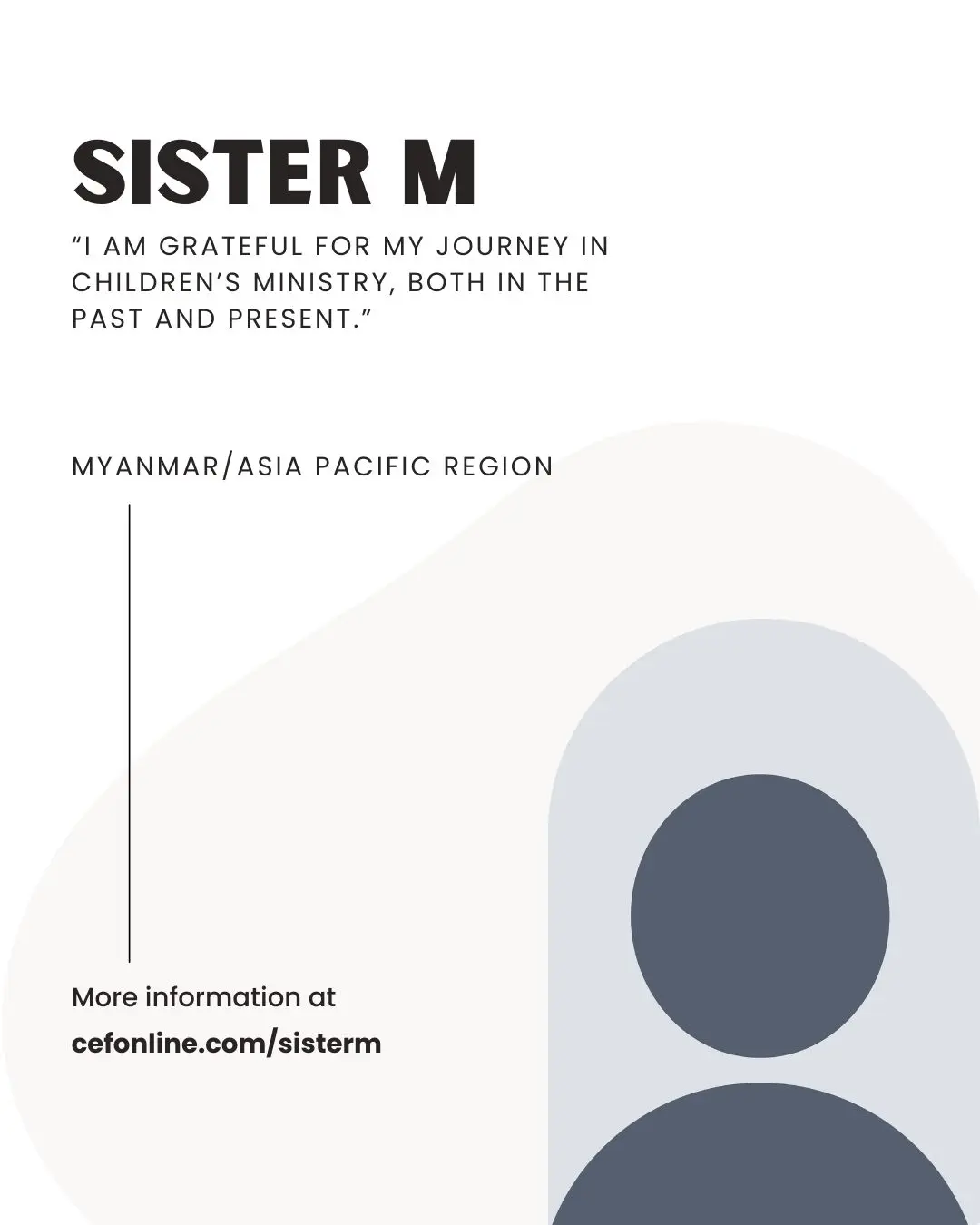Meet Sister M!

I am grateful to share my testimony. As a child, I regularly went to Sunday school, where my teacher first introduced me to the Lord. Later, when I was twelve, I attended a summer camp. It was there that I placed my faith in Jesus Christ and accepted Him as my Savior. Looking back, I am truly thankful for those experiences that led me to know Him.

I am grateful for my journey in children’s ministry, both in the past and present. Through this work, I have witnessed many powerful testimonies from children — stories of forgiveness, generosity, gratitude to God, and opportunities to share the gospel across different faiths.

I’m also thankful to be involved in teaching BTC, GNCTT, leading camps, training sessions, Christmas parties, and GNC programs. My prayerful goal is for children to experience salvation and bring glory to God through their lives. 

Your donation allows Sister M to faithfully serve the Lord with 𝘊𝘩𝘪𝘭𝘥 𝘌𝘷𝘢𝘯𝘨𝘦𝘭𝘪𝘴𝘮 𝘍𝘦𝘭𝘭𝘰𝘸𝘴𝘩𝘪𝘱 of Myanmar. Will you come alongside Sister M today? Follow the link in our bio or go to www.cefonline.com/sisterm to donate!

Goal: $92/month

#SPAN #CEF