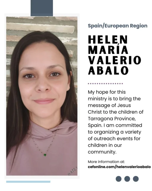 Meet Helen María Valerio Abalo, our missionary in the Spain/European region!
During a challenging period in my life, I found myself seeking comfort and guidance from God through prayer and reading the Bible. Around that time, my father called and shared the message of the gospel with me. This inspired me to begin searching for an evangelical church. It was in February 2013, at the age of 30, that I accepted Jesus Christ as my Savior. My assurance can be found in Romans 10:9.
My hope for this ministry is to bring the message of Jesus Christ to the children of Tarragona Province, Spain. I am committed to organizing a variety of outreach events for children in our community — such as Good News Clubs, Five-Day Clubs, and special celebrations during Christmas and other holidays.
A key part of this mission is building a network of prayer supporters and financial partners who share a passion for reaching young hearts. I also aim to equip and support local churches, empowering them to make children’s evangelism a priority and to recognize how vital it is for every child to hear the good news.
My heartfelt prayer is that God will prepare these children to receive His word with open hearts, leading them into authentic faith. I long to see the gospel’s impact grow ever stronger throughout Tarragona, transforming lives and communities through God’s love.
Your donation allows Helen to faithfully serve the Lord with 𝘊𝘩𝘪𝘭𝘥 𝘌𝘷𝘢𝘯𝘨𝘦𝘭𝘪𝘴𝘮 𝘍𝘦𝘭𝘭𝘰𝘸𝘴𝘩𝘪𝘱 of Spain. Will you come alongside Helen today? Follow the link in our bio or go to www.cefonline.com/helenvalerioabalo to donate!
Goal: $1,276/month
#SPAN #CEF