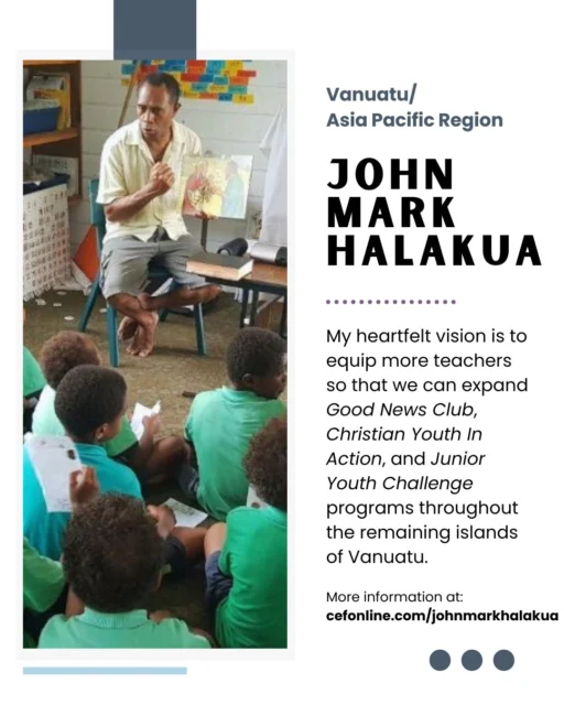 Meet John Mark Halakua, our Vanuatu and Asia Pacific missionary!

In early 1998, I went through nearly two months of serious illness. During that difficult time, a person who prayed for my recovery introduced me to the Lord. At 23 years old, I surrendered my life to Him. Ever since, I have clung with gratitude to the promises found in John 10:28-29.

I am deeply grateful for the inspiration I received from Misook and Ezra, a Korean missionary couple I met in Vanuatu in 2009. Their example and encouragement played a significant role in my decision to pursue training and dedicate myself to serving with 𝘊𝘩𝘪𝘭𝘥 𝘌𝘷𝘢𝘯𝘨𝘦𝘭𝘪𝘴𝘮 𝘍𝘦𝘭𝘭𝘰𝘸𝘴𝘩𝘪𝘱®.

We had the privilege of conducting a Children’s Prayer Club (CPC) during the Presbyterian Church’s Sunday School Convention. We were blessed with an attendance of 70 children, and we rejoice that 22 of them made decisions for salvation.

Please join me in praying that God will call more teachers to partner with 𝘊𝘩𝘪𝘭𝘥 𝘌𝘷𝘢𝘯𝘨𝘦𝘭𝘪𝘴𝘮 𝘍𝘦𝘭𝘭𝘰𝘸𝘴𝘩𝘪𝘱, receive training, and help us reach even more children and youth through 𝘎𝘕𝘊, 𝘊𝘠𝘐𝘈, 𝘊𝘗𝘊, and 𝘑𝘠𝘊 ministries. Thank you for your continued support and prayers.

Your donation allows John Mark to faithfully serve the Lord with 𝘊𝘩𝘪𝘭𝘥 𝘌𝘷𝘢𝘯𝘨𝘦𝘭𝘪𝘴𝘮 𝘍𝘦𝘭𝘭𝘰𝘸𝘴𝘩𝘪𝘱 of Vanuatu. Will you come alongside John Mark today? Follow the link in our bio or go to www.cefonline.com/johnmarkhalakua to donate! 

Goal: $240/month

#SPAN #CEF